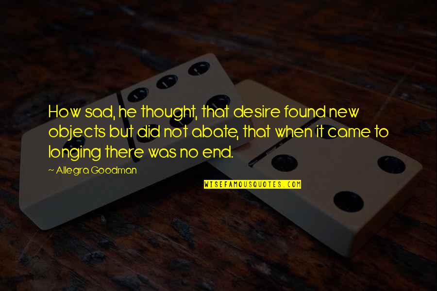 Life Sad Quotes By Allegra Goodman: How sad, he thought, that desire found new