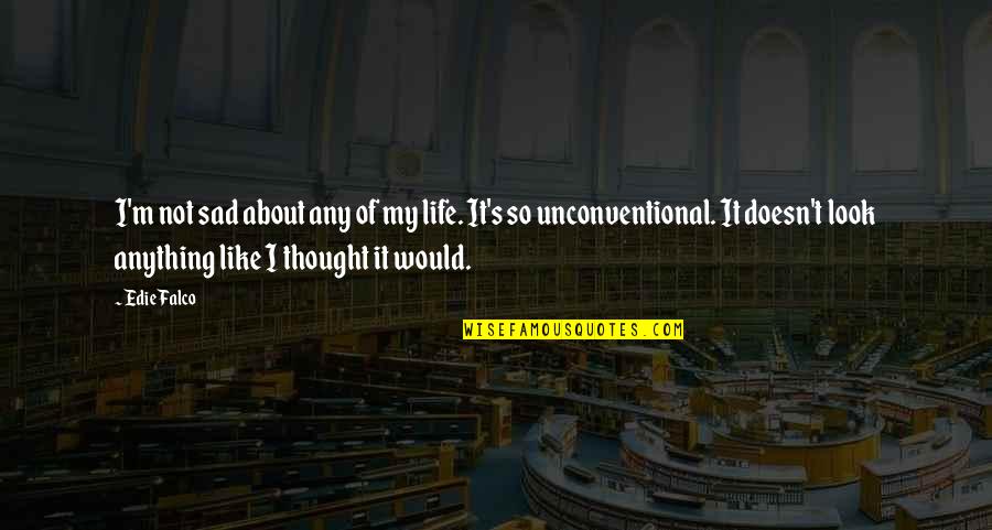 Life Sad Quotes By Edie Falco: I'm not sad about any of my life.