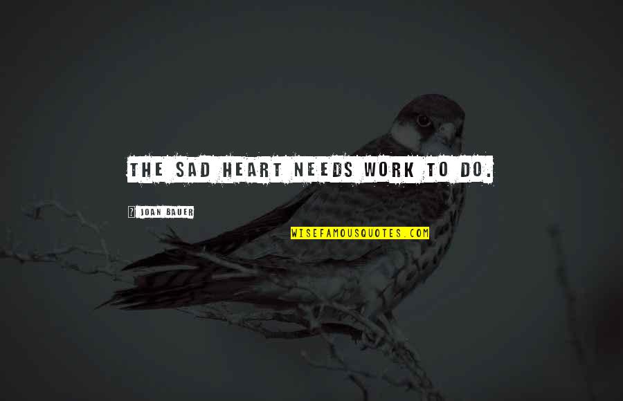 Life Sad Quotes By Joan Bauer: The sad heart needs work to do.