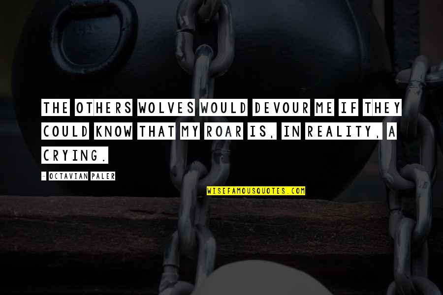 Life Sad Quotes By Octavian Paler: The others wolves would devour me if they
