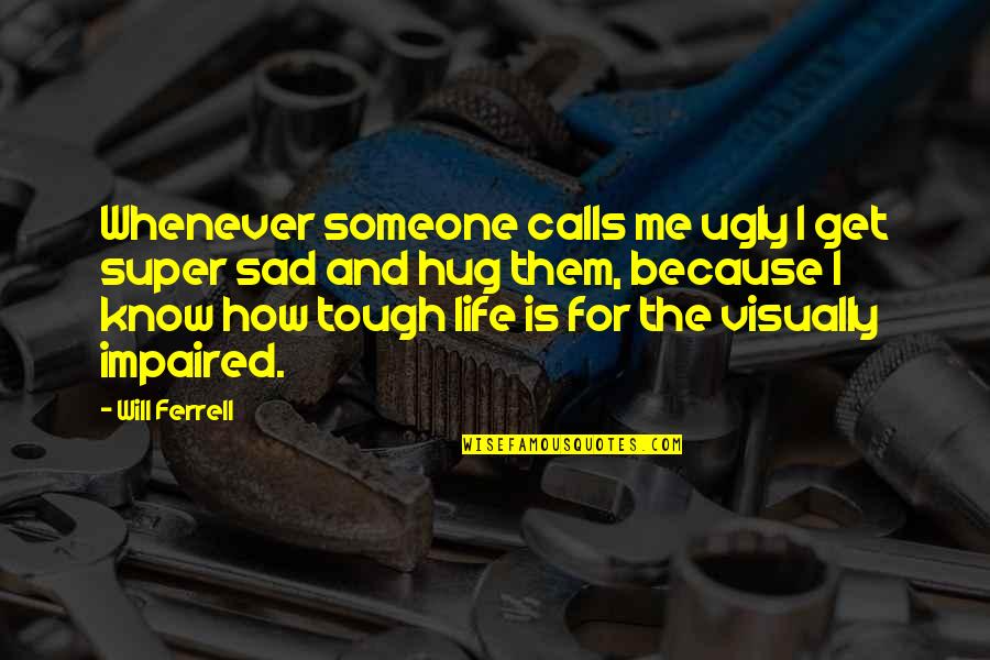 Life Sad Quotes By Will Ferrell: Whenever someone calls me ugly I get super