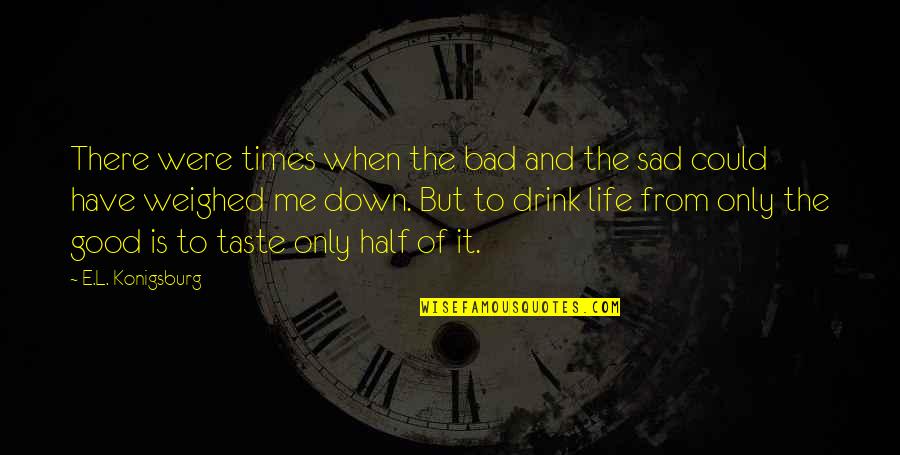 Life Sad Times Quotes By E.L. Konigsburg: There were times when the bad and the