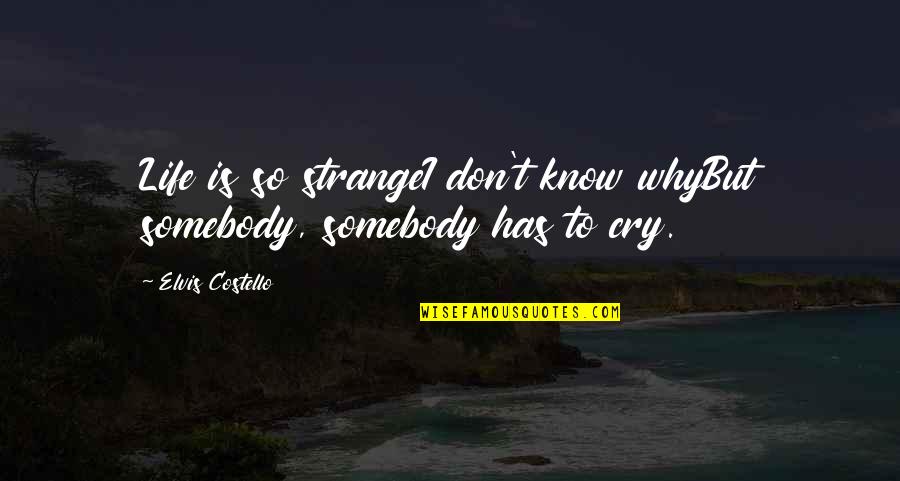 Life Sadness Quotes By Elvis Costello: Life is so strangeI don't know whyBut somebody,
