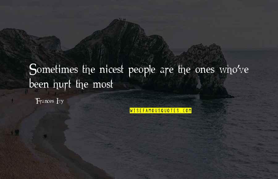 Life Sadness Quotes By Frances Ivy: Sometimes the nicest people are the ones who've