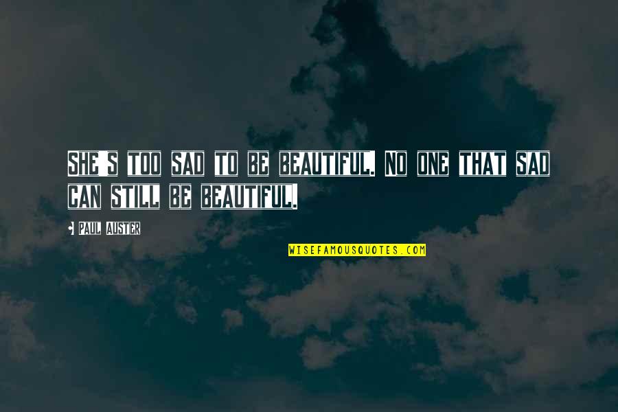 Life Sadness Quotes By Paul Auster: She's too sad to be beautiful. No one