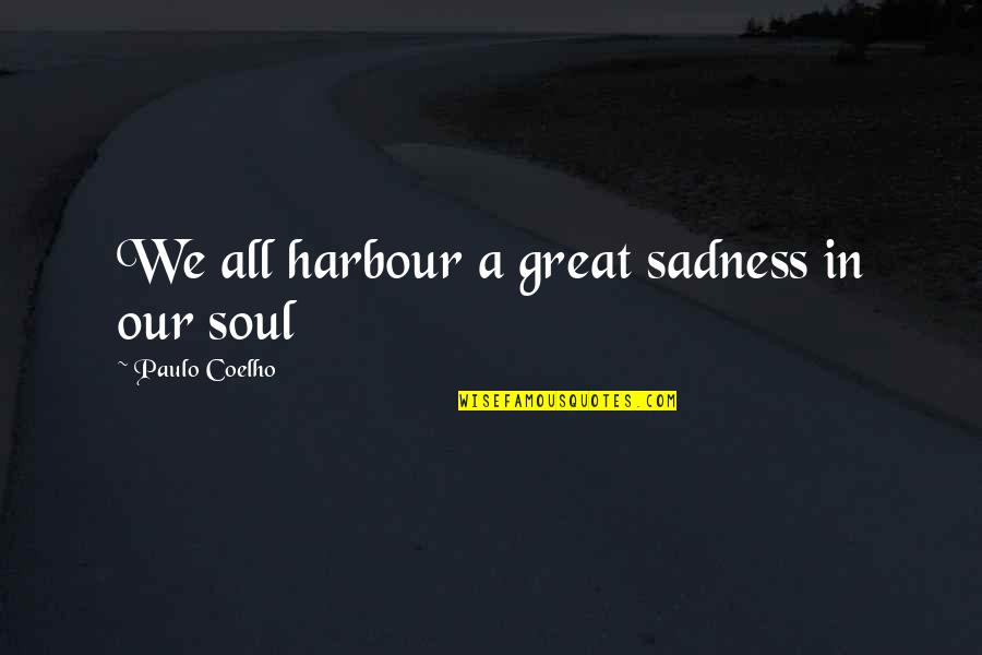 Life Sadness Quotes By Paulo Coelho: We all harbour a great sadness in our