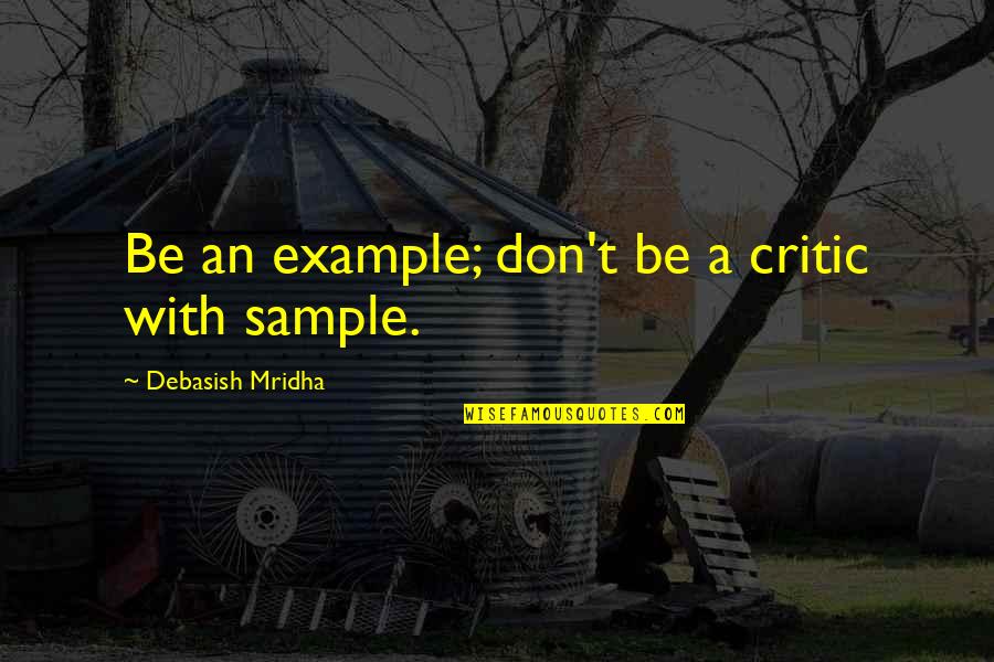 Life Sample Quotes By Debasish Mridha: Be an example; don't be a critic with