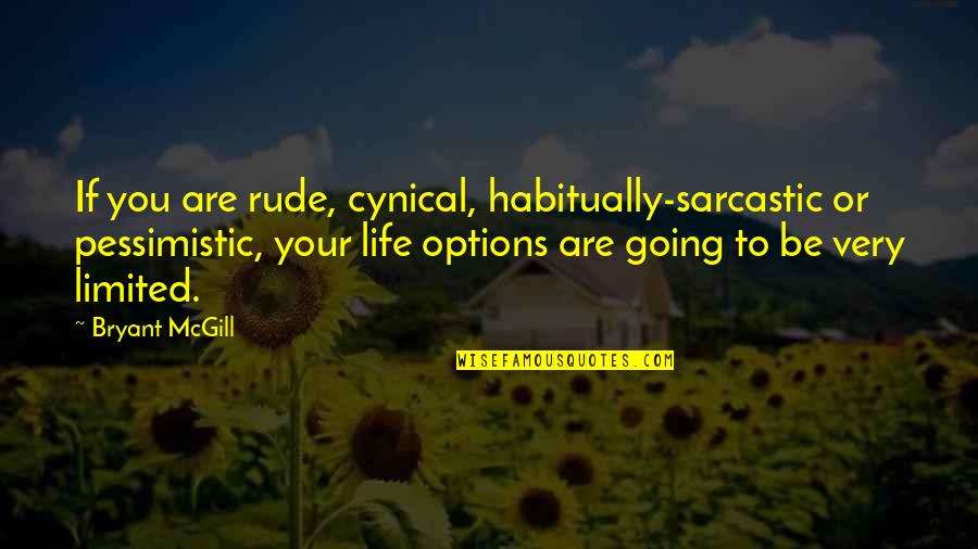 Life Sarcastic Quotes By Bryant McGill: If you are rude, cynical, habitually-sarcastic or pessimistic,