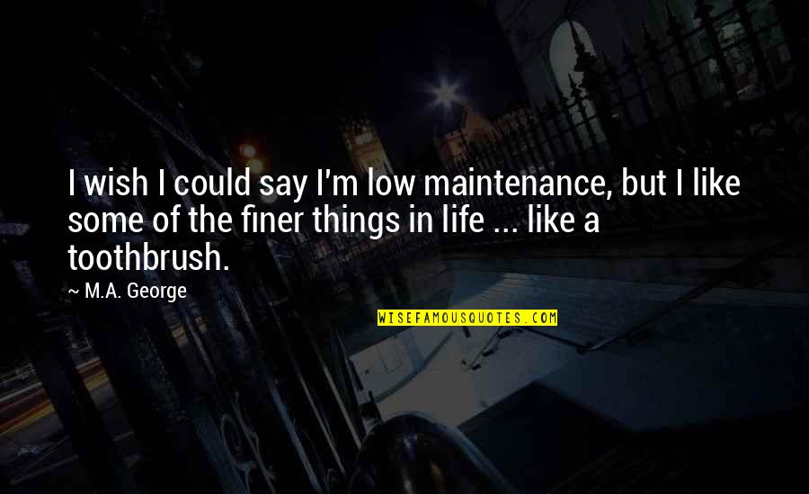 Life Sarcastic Quotes By M.A. George: I wish I could say I'm low maintenance,