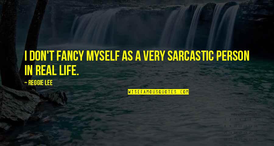 Life Sarcastic Quotes By Reggie Lee: I don't fancy myself as a very sarcastic