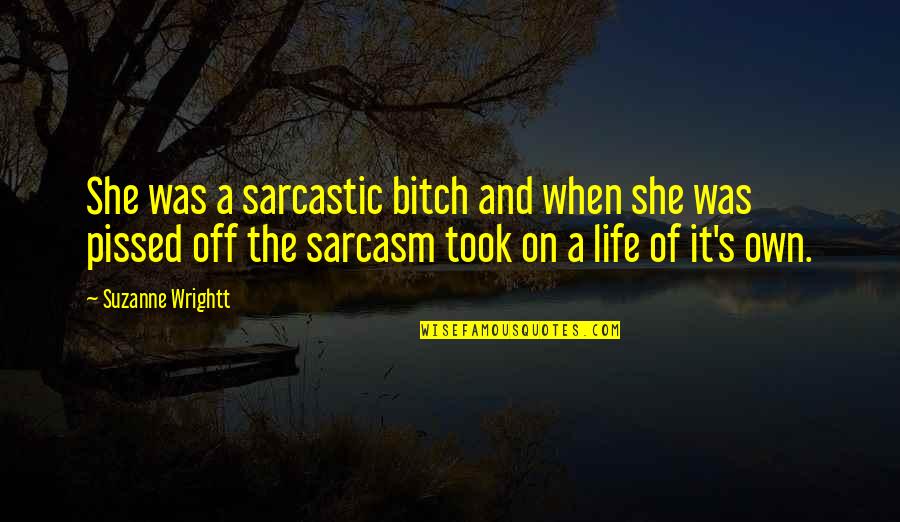 Life Sarcastic Quotes By Suzanne Wrightt: She was a sarcastic bitch and when she