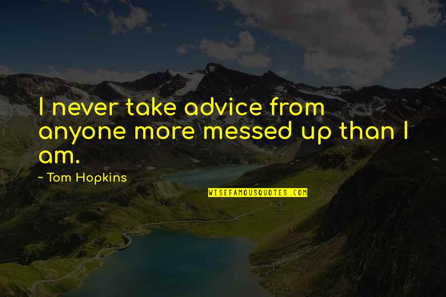 Life Sarcastic Quotes By Tom Hopkins: I never take advice from anyone more messed