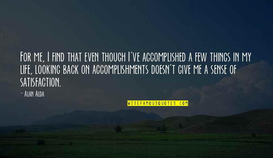 Life Satisfaction Quotes By Alan Alda: For me, I find that even though I've Life Satisfaction Quotes By Alan Alda: For me, I find that even though I've