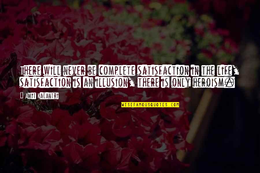 Life Satisfaction Quotes By Amit Kalantri: There will never be complete satisfaction in the Life Satisfaction Quotes By Amit Kalantri: There will never be complete satisfaction in the
