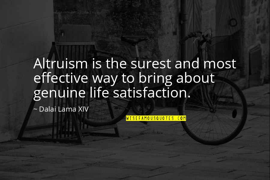 Life Satisfaction Quotes By Dalai Lama XIV: Altruism is the surest and most effective way Life Satisfaction Quotes By Dalai Lama XIV: Altruism is the surest and most effective way