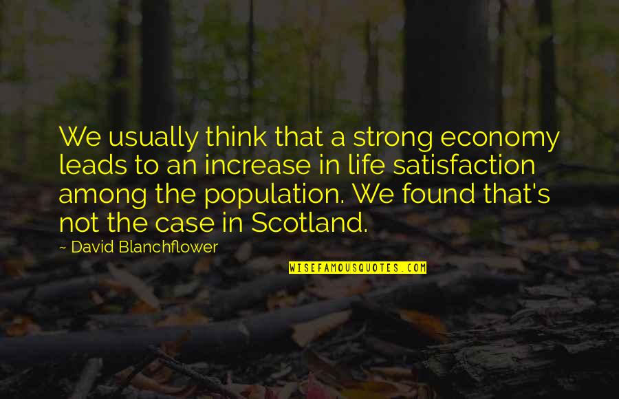 Life Satisfaction Quotes By David Blanchflower: We usually think that a strong economy leads Life Satisfaction Quotes By David Blanchflower: We usually think that a strong economy leads