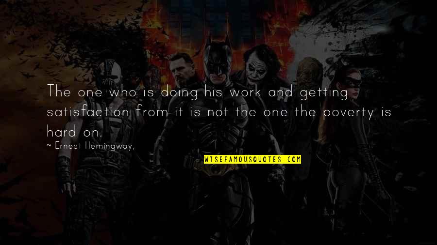 Life Satisfaction Quotes By Ernest Hemingway,: The one who is doing his work and Life Satisfaction Quotes By Ernest Hemingway,: The one who is doing his work and