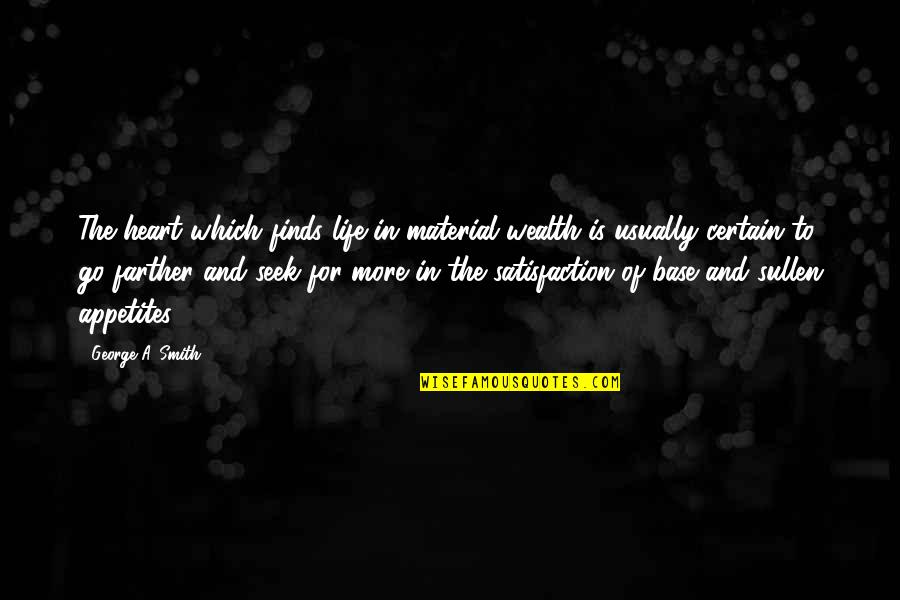 Life Satisfaction Quotes By George A. Smith: The heart which finds life in material wealth Life Satisfaction Quotes By George A. Smith: The heart which finds life in material wealth