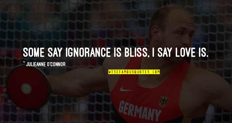 Life Satisfaction Quotes By Julieanne O'Connor: Some say ignorance is bliss, I say love Life Satisfaction Quotes By Julieanne O'Connor: Some say ignorance is bliss, I say love