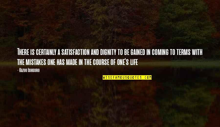 Life Satisfaction Quotes By Kazuo Ishiguro: There is certainly a satisfaction and dignity to Life Satisfaction Quotes By Kazuo Ishiguro: There is certainly a satisfaction and dignity to