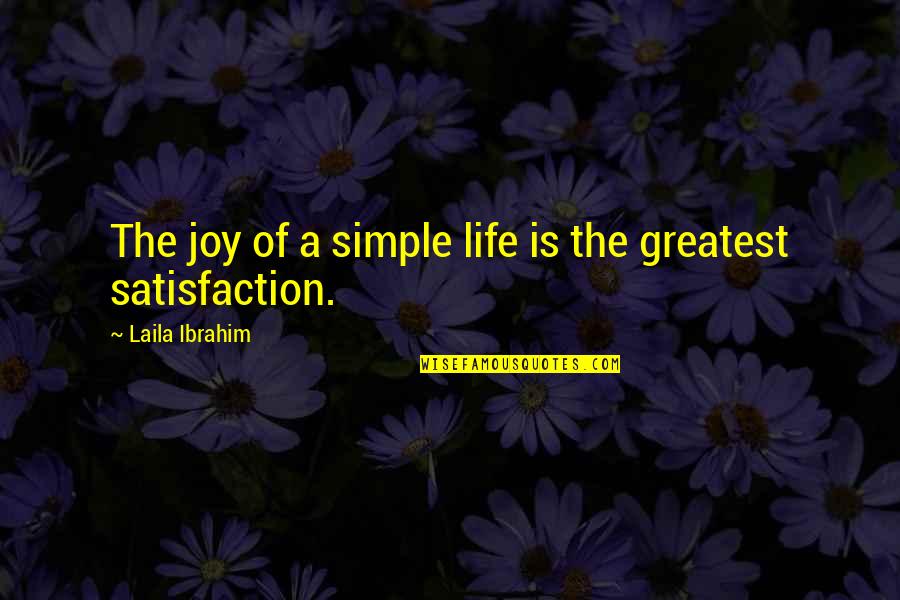 Life Satisfaction Quotes By Laila Ibrahim: The joy of a simple life is the Life Satisfaction Quotes By Laila Ibrahim: The joy of a simple life is the