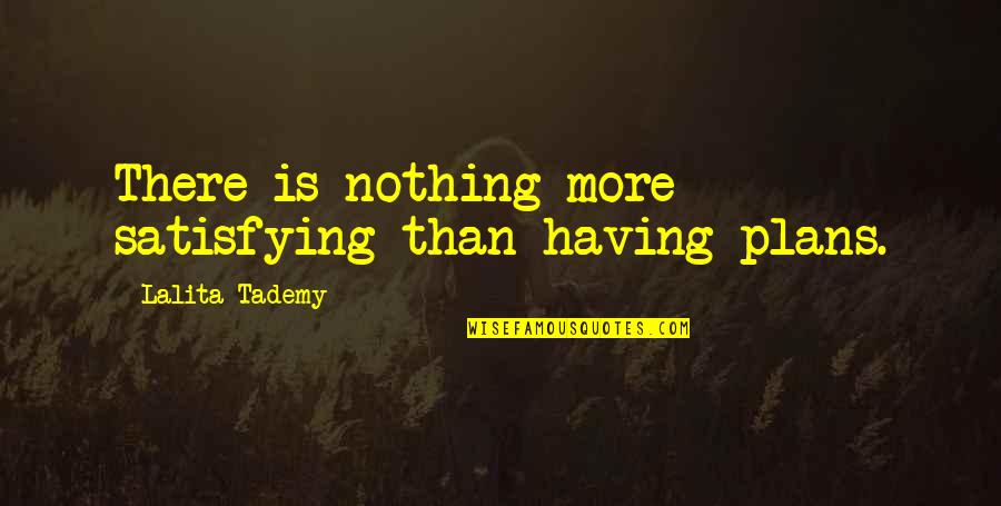 Life Satisfaction Quotes By Lalita Tademy: There is nothing more satisfying than having plans. Life Satisfaction Quotes By Lalita Tademy: There is nothing more satisfying than having plans.