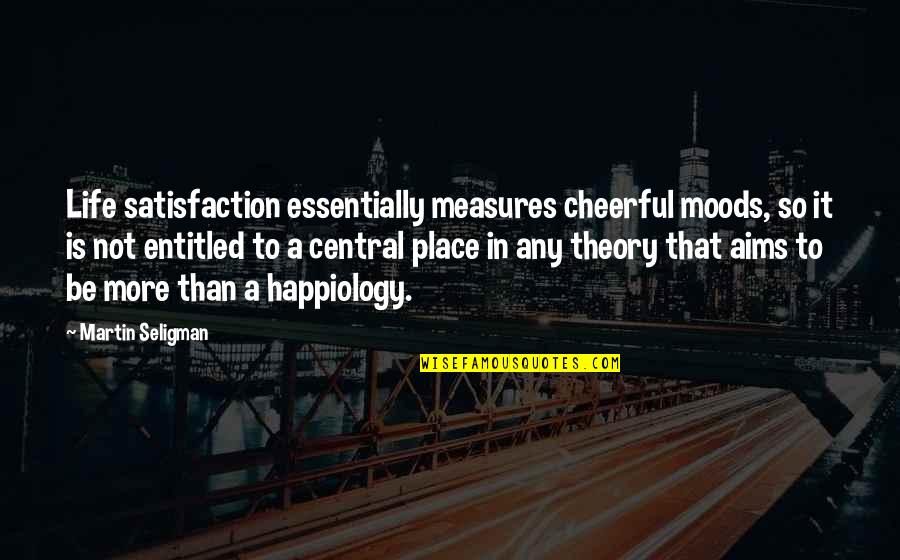 Life Satisfaction Quotes By Martin Seligman: Life satisfaction essentially measures cheerful moods, so it Life Satisfaction Quotes By Martin Seligman: Life satisfaction essentially measures cheerful moods, so it