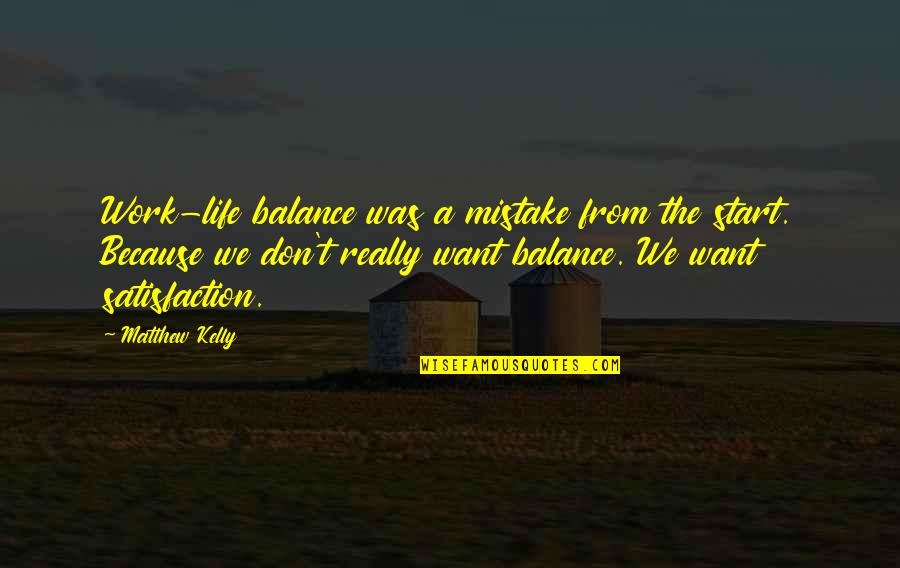 Life Satisfaction Quotes By Matthew Kelly: Work-life balance was a mistake from the start. Life Satisfaction Quotes By Matthew Kelly: Work-life balance was a mistake from the start.