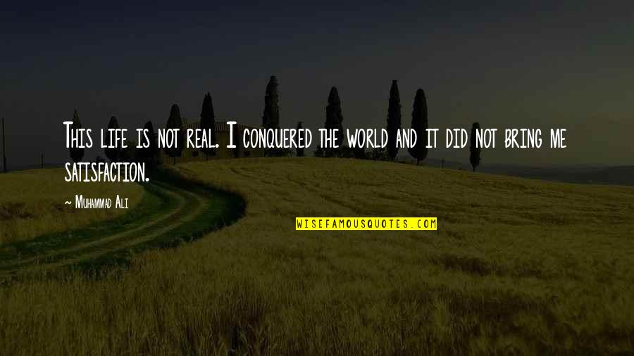 Life Satisfaction Quotes By Muhammad Ali: This life is not real. I conquered the