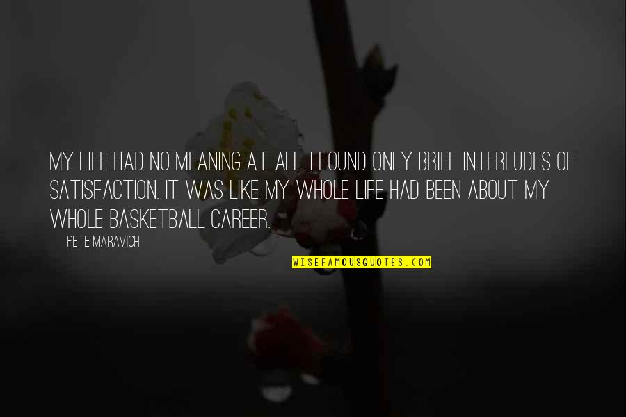 Life Satisfaction Quotes By Pete Maravich: My life had no meaning at all. I Life Satisfaction Quotes By Pete Maravich: My life had no meaning at all. I