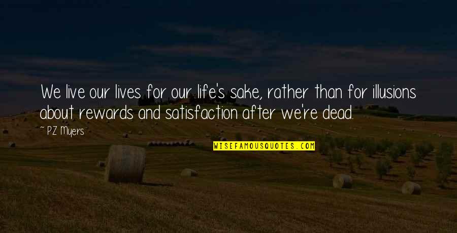 Life Satisfaction Quotes By PZ Myers: We live our lives for our life's sake, Life Satisfaction Quotes By PZ Myers: We live our lives for our life's sake,