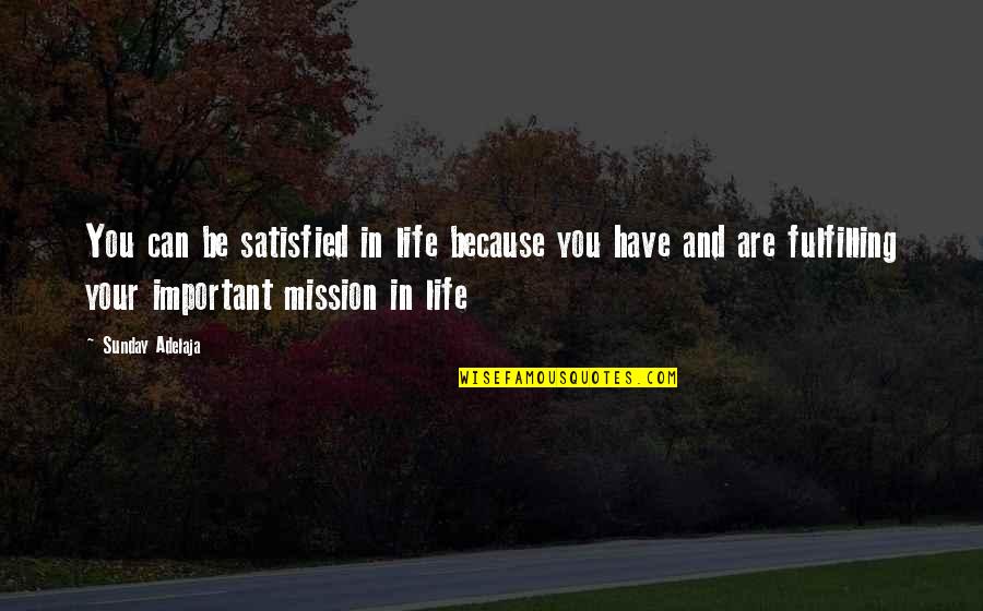 Life Satisfaction Quotes By Sunday Adelaja: You can be satisfied in life because you Life Satisfaction Quotes By Sunday Adelaja: You can be satisfied in life because you