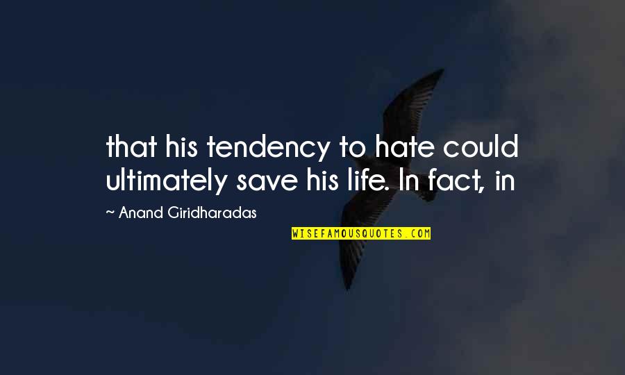 Life Save Quotes By Anand Giridharadas: that his tendency to hate could ultimately save