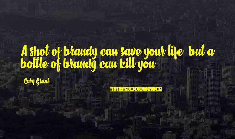 Life Save Quotes By Cary Grant: A shot of brandy can save your life,