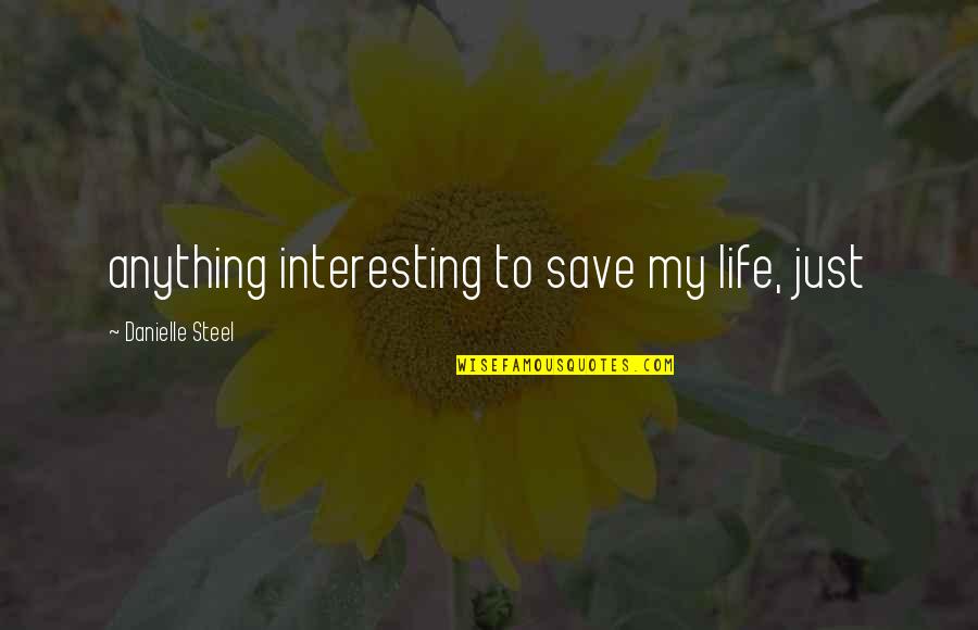 Life Save Quotes By Danielle Steel: anything interesting to save my life, just