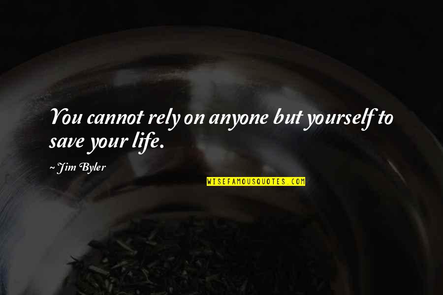 Life Save Quotes By Jim Byler: You cannot rely on anyone but yourself to
