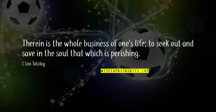 Life Save Quotes By Leo Tolstoy: Therein is the whole business of one's life;