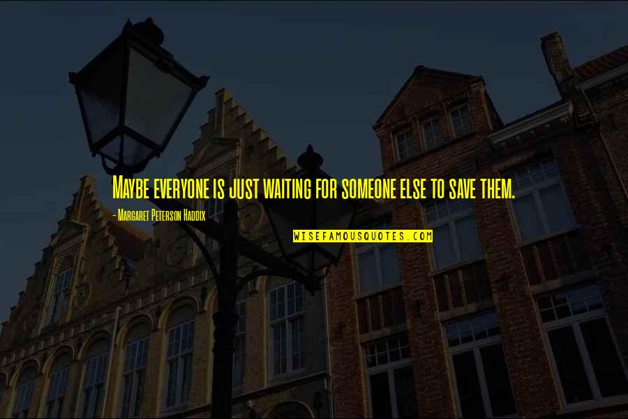 Life Save Quotes By Margaret Peterson Haddix: Maybe everyone is just waiting for someone else