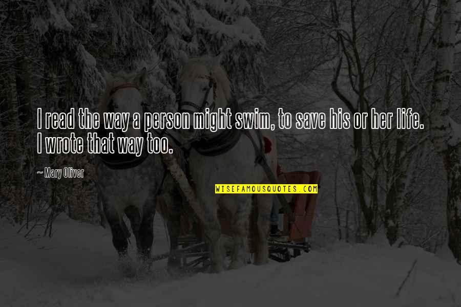 Life Save Quotes By Mary Oliver: I read the way a person might swim,