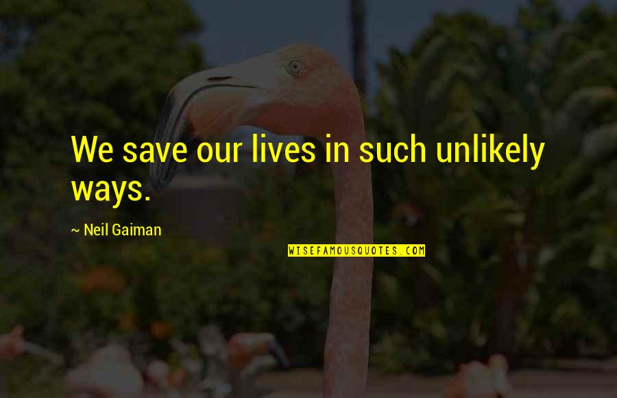 Life Save Quotes By Neil Gaiman: We save our lives in such unlikely ways.