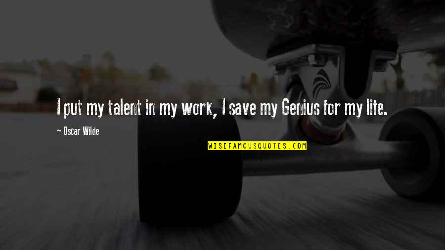 Life Save Quotes By Oscar Wilde: I put my talent in my work, I