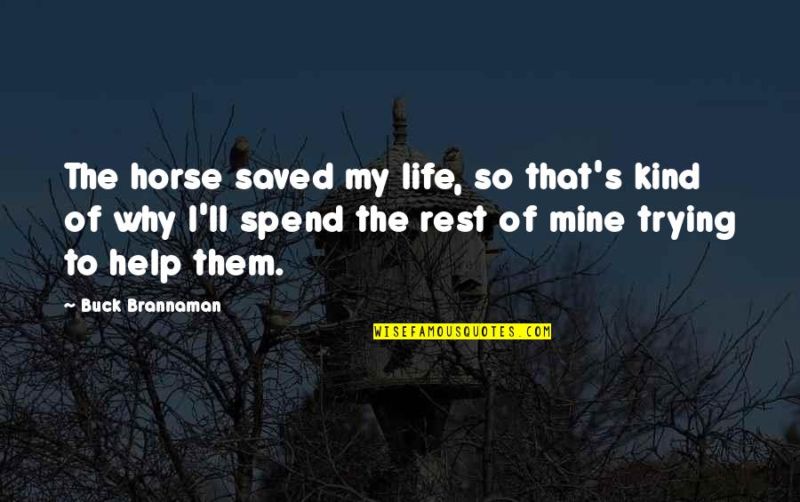 Life Saved Quotes By Buck Brannaman: The horse saved my life, so that's kind Life Saved Quotes By Buck Brannaman: The horse saved my life, so that's kind