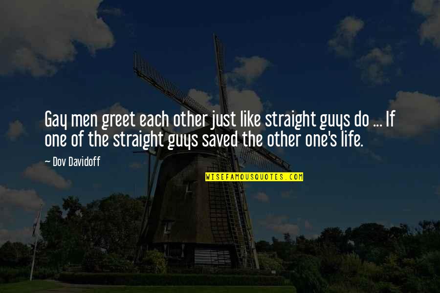 Life Saved Quotes By Dov Davidoff: Gay men greet each other just like straight Life Saved Quotes By Dov Davidoff: Gay men greet each other just like straight