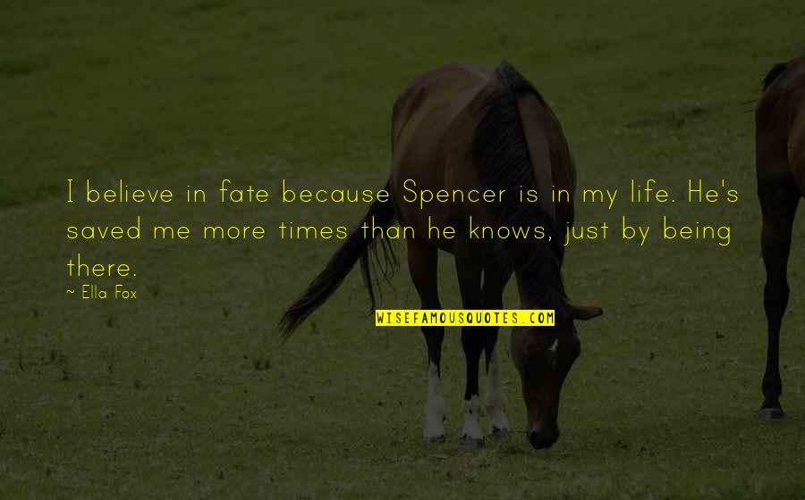 Life Saved Quotes By Ella Fox: I believe in fate because Spencer is in Life Saved Quotes By Ella Fox: I believe in fate because Spencer is in