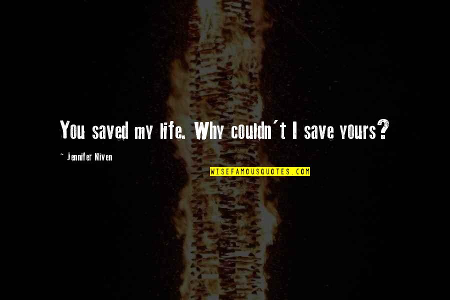 Life Saved Quotes By Jennifer Niven: You saved my life. Why couldn't I save Life Saved Quotes By Jennifer Niven: You saved my life. Why couldn't I save