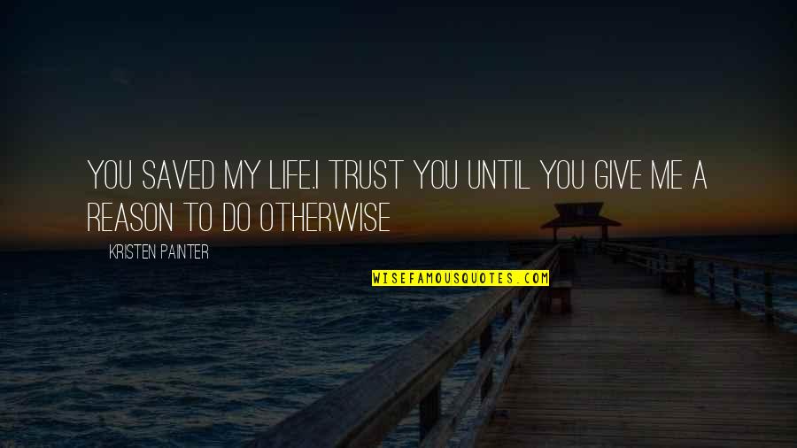 Life Saved Quotes By Kristen Painter: You saved my life.I trust you until you Life Saved Quotes By Kristen Painter: You saved my life.I trust you until you