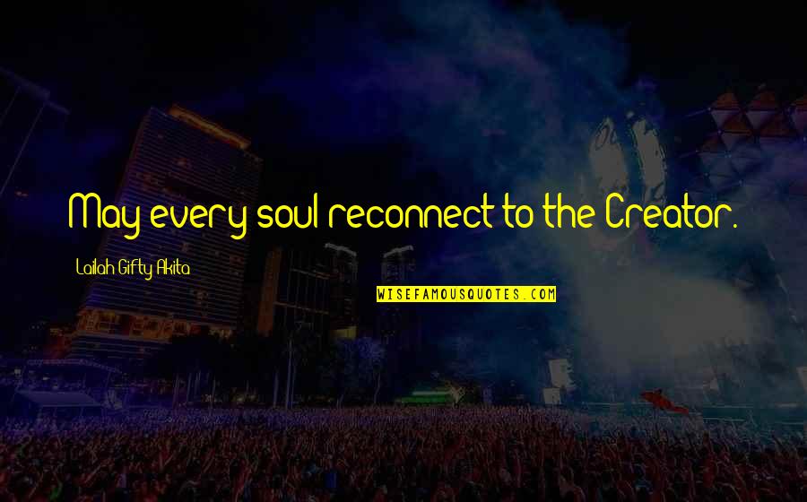 Life Saved Quotes By Lailah Gifty Akita: May every soul reconnect to the Creator. Life Saved Quotes By Lailah Gifty Akita: May every soul reconnect to the Creator.