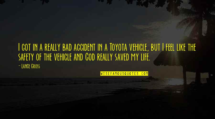 Life Saved Quotes By Lance Gross: I got in a really bad accident in Life Saved Quotes By Lance Gross: I got in a really bad accident in