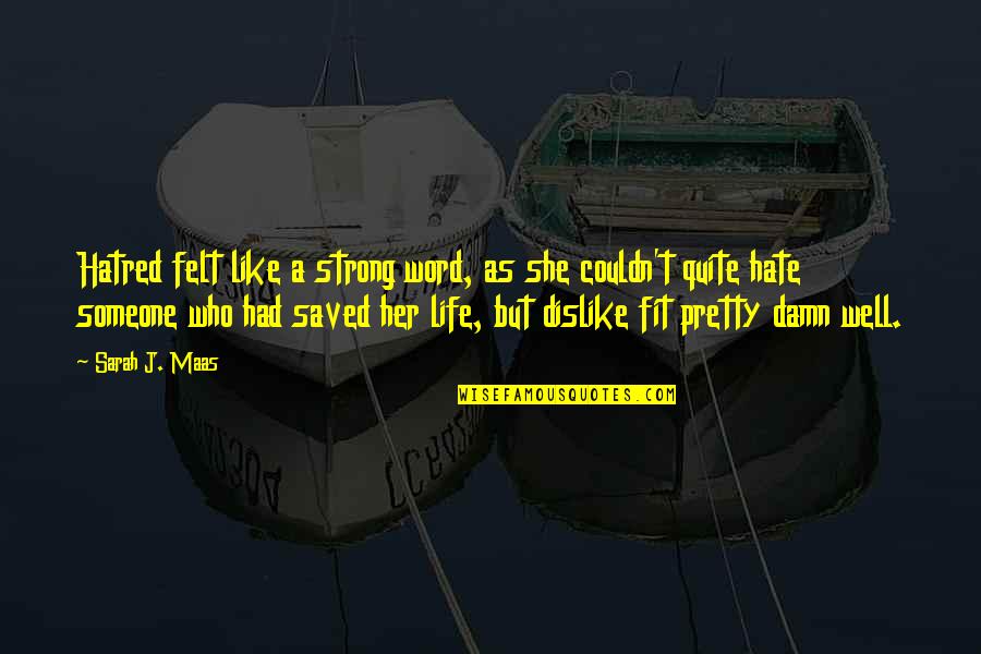 Life Saved Quotes By Sarah J. Maas: Hatred felt like a strong word, as she Life Saved Quotes By Sarah J. Maas: Hatred felt like a strong word, as she