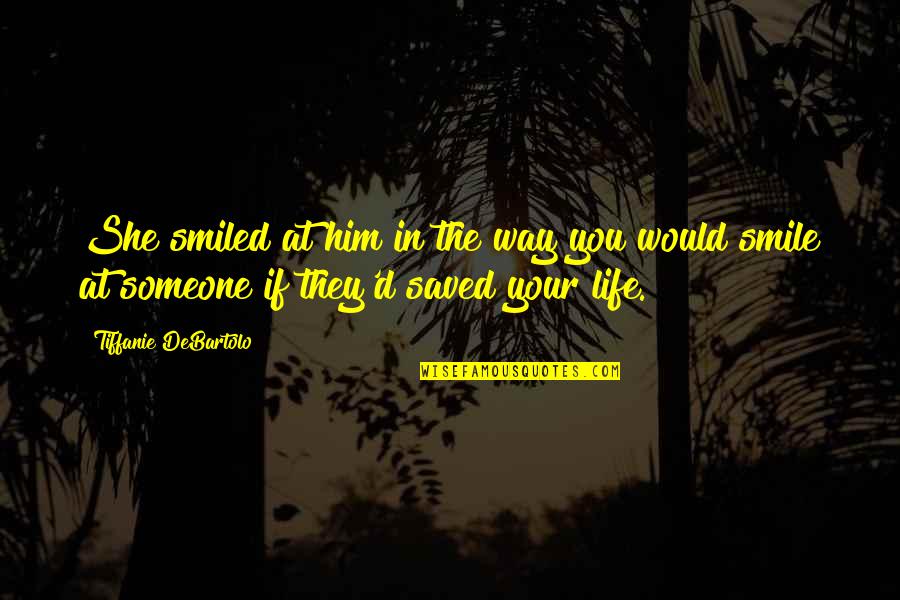 Life Saved Quotes By Tiffanie DeBartolo: She smiled at him in the way you Life Saved Quotes By Tiffanie DeBartolo: She smiled at him in the way you